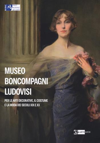 Museo Boncompagni Ludovisi per le arti decorative, il costume e la moda dei secoli XIX e XX. Guida breve. Ediz. illustrata  - Libro Artemide 2018, Arte e cataloghi | Libraccio.it