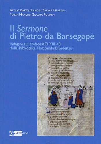 Il «Sermone» di Pietro da Barsegapè. Indagini sul Codice AD XIII 48 della Biblioteca Nazionale Braidense - Attilio Bartoli Langeli, Chiara Frugoni, Marta mangini - Libro Artemide 2018, Arte e cataloghi | Libraccio.it