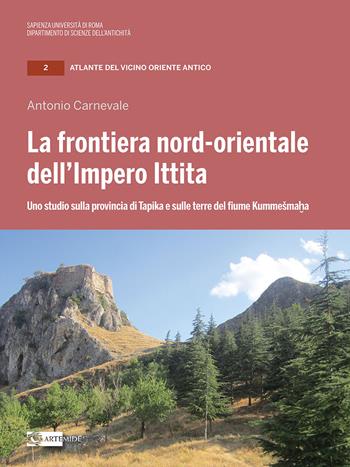 La frontiera nord-orientale dell'impero ittita. Uno studio sulla provincia di Tapika e sulle terre del fiume Kummesmaha - Antonio Carnevale - Libro Artemide 2020, Atlante del Vicino Oriente antico | Libraccio.it