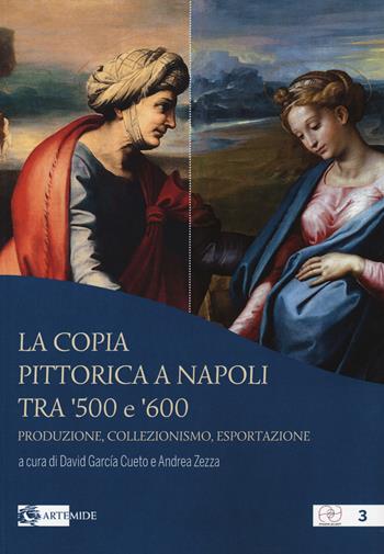 La copia pittorica a Napoli tra '500 e '600. Produzione, collezionismo, esportazione  - Libro Artemide 2019, Pensieri ad arte | Libraccio.it
