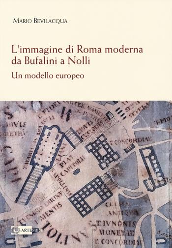 L'immagine di Roma moderna. Da Bufalini a Nolli. Un modello europeo - Mario Bevilacqua - Libro Artemide 2019, Arte e cataloghi | Libraccio.it