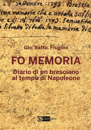 Fo memoria. Diario di un bresciano al tempo di Napoleone - Gio. Batta. Frugoni - Libro Artemide 2019, Arte e cataloghi | Libraccio.it