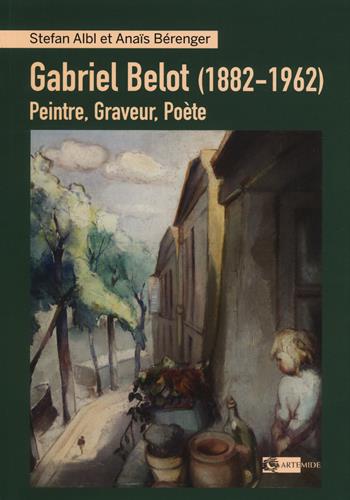 Gabriel Belot (1882-1962). Peintre, graveur, poète - Stefan Albl, Anaïs Bérenger - Libro Artemide 2020, Arte e cataloghi | Libraccio.it