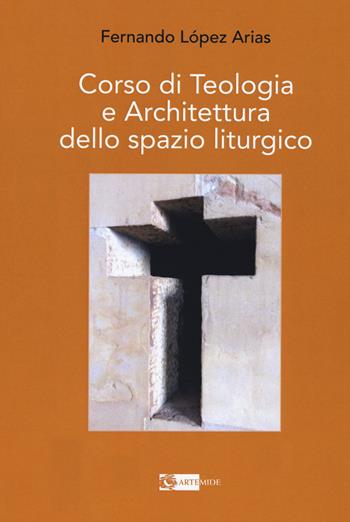 Corso di teologia e architettura dello spazio liturgico - Arias Fernando López - Libro Artemide 2020, Arte e cataloghi | Libraccio.it