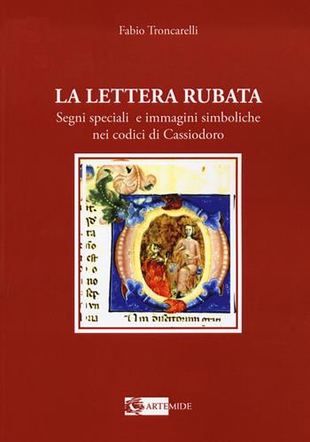 La lettera rubata. Segni speciali e immagini simboliche nei codici di Cassiodoro - Fabio Troncarelli - Libro Artemide 2020, Arte e cataloghi | Libraccio.it