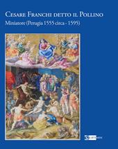 Cesare Franchi detto il Pollino. Miniatore (Perugia 1555 circa–1595). Ediz. a colori