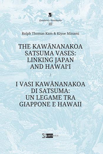 The Kawananakoa Satsuma vases: linking Japan and Hawai’i-I vasi di Kawananakoa di Satsuma: un legame tra Giappone e Hawaii. Ediz. a colori - Ralph Thomas Kam, Kiyoe Minami - Libro Artemide 2024, Quaderni/Notebook | Libraccio.it