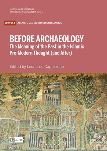 Before archaeology. The meaning of the past in the Islam - Leonardo Capezzone - Libro Artemide 2020, Atlante del Vicino Oriente antico | Libraccio.it