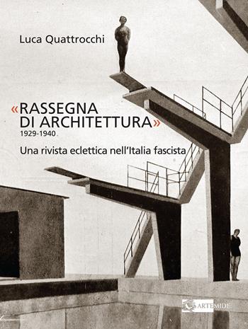 «Rassegna di architettura 1929-1940». Una rivista eclettica nell’Italia fascista. Ediz. illustrata - Luca Quattrocchi - Libro Artemide 2021, Arte e cataloghi | Libraccio.it