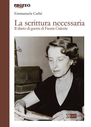 La scrittura necessaria. Il diario di guerra di Fausta Cialente - Emmanuela Carbé - Libro Artemide 2021, Proteo | Libraccio.it