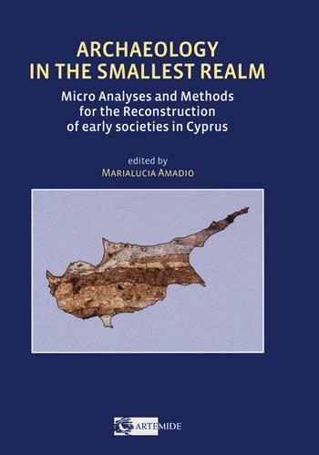 Archaeology in the smallest realm micro analyses and methods for the reconstruction of early societies in Cyprus  - Libro Artemide 2021, Arte e cataloghi | Libraccio.it