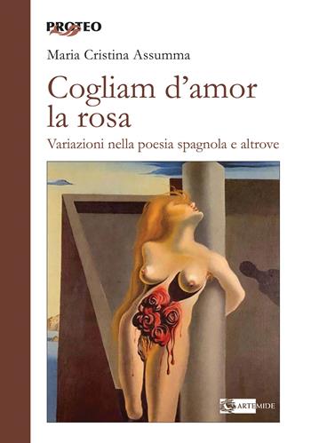 Cogliam d'amor la rosa. Variazioni nella poesia spagnola e altrove - Maria Cristina Assumma - Libro Artemide 2021, Proteo | Libraccio.it