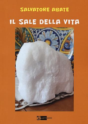 Il sale della vita - Salvatore Abate - Libro Artemide 2022 | Libraccio.it