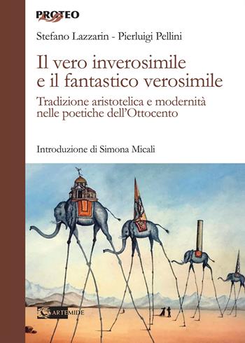 Il vero inverosimile e il fantastico verosimile. Tradizione aristotelica e modernità nelle poetiche dell'Ottocento - Stefano Lazzarin, Pierluigi Pellin - Libro Artemide 2022, Proteo | Libraccio.it