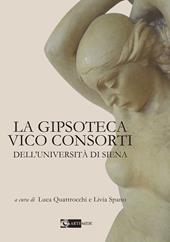 La Gipsoteca Vico Consorti dell'Università di Siena. Ediz. illustrata