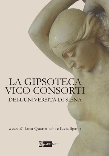 La Gipsoteca Vico Consorti dell'Università di Siena. Ediz. illustrata - Luca Quattrocchi, Livia Spano - Libro Artemide 2022, Arte contemporanea | Libraccio.it