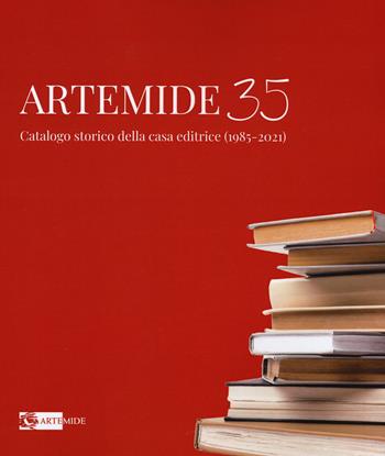 Artemide 35. Catalogo storico della casa editrice (1985-2021). Ediz. illustrata - Sara Pellegrino - Libro Artemide 2022 | Libraccio.it