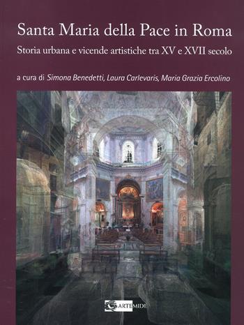 La chiesa di Santa Maria della Pace in Roma. Storia urbana e vicende artistiche tra XV e XVII secolo. Ediz. a colori - Anna Laura Carlevaris - Libro Artemide 2023, Arte e cataloghi | Libraccio.it