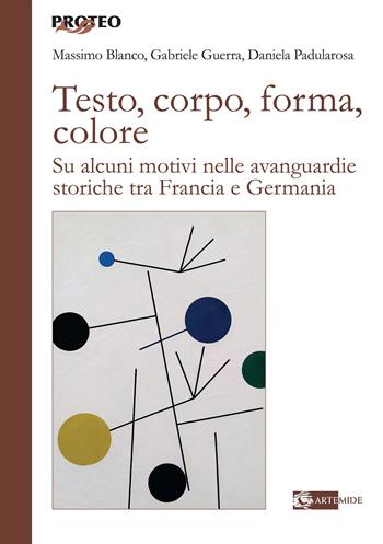 Testo, corpo, forma, colore. Su alcuni motivi nelle avanguardie storiche tra Francia e Germania - Guerra - Libro Artemide 2023, Proteo | Libraccio.it