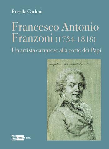 Francesco Antonio Franzoni (1734-1818). Un artista carrarese alla corte dei Papi - Rosella Carloni - Libro Artemide 2025, Arte e cataloghi | Libraccio.it