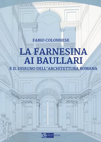 La Farnesina ai Baullari e il disegno dell'architettura rromana - Fabio Colonnese - Libro Artemide 2023, Arte e cataloghi | Libraccio.it