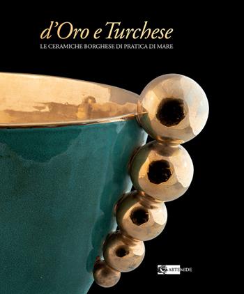 D'oro e turchese. Le ceramiche Borghese di Pratica di Mare. Ediz. a colori  - Libro Artemide 2024, Arti applicate | Libraccio.it