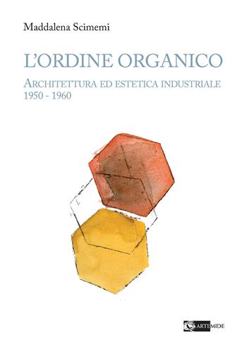 L'ordine organico. Architettura ed estetica industriale 1950 - 1960. Ediz. a colori - Maddalena Scimemi - Libro Artemide 2024, Arte e cataloghi | Libraccio.it