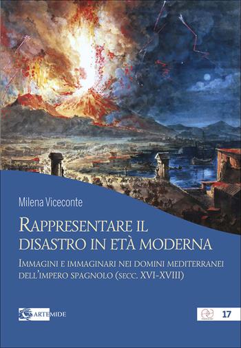 Rappresentare il disastro in età moderna. Immagini e immginari nei domini mediterranei dell’impero spagnolo (secc. XVI-XVIII) - Milena Viceconte - Libro Artemide 2026, Pensieri ad arte | Libraccio.it