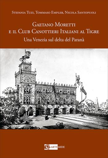 Gaetano Moretti e il Club Canottieri Italiani al Tigre. Una Venezia sul delta del Paranà - Stefania Tuzi, Tommaso Empler, Nicola Santopuoli - Libro Artemide 2026, Arte e cataloghi | Libraccio.it