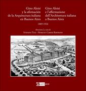 Gino Aloisi e l'affermazione dell'architettura italiana a Buenos Aires-Gino Aloisi y la afirmación de la arquitectura italiana en Buenos Aires. 1985-1924. Ediz. bilingue