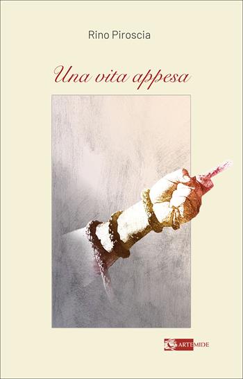 Una vita appesa - Rino Piroscia - Libro Artemide 2025, Letteratura | Libraccio.it
