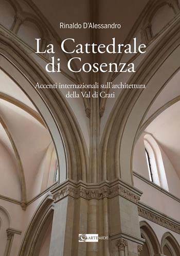 La cattedrale di Cosenza accenti internazionali sull’architettura della Val di Crati - Rinaldo D’Alessandro - Libro Artemide 2025, Arte e cataloghi | Libraccio.it