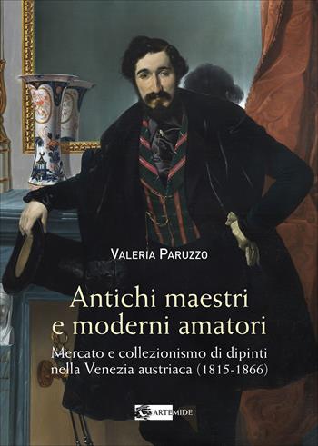 Antichi maestri e moderni amatori. Mercato e collezionismo di dipinti nella Venezia austriaca (1815-1866). Ediz. a colori - Valeria Paruzzo - Libro Artemide 2026, Arte e cataloghi | Libraccio.it