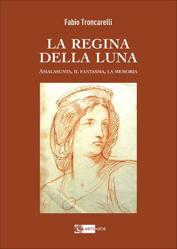 La regina della luna. Amalasunta, il fantasma, la memoria - Fabio Troncarelli - Libro Artemide 2025, Arte e cataloghi | Libraccio.it