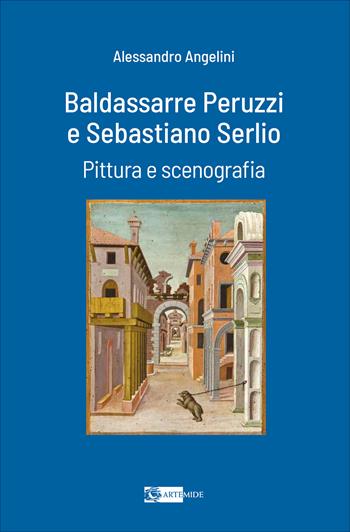 Baldassarre Peruzzi e Sebastiano Serlio. Pittura e scenografia - Alessandro Angelini - Libro Artemide 2026, Arte e cataloghi | Libraccio.it