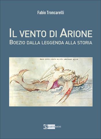 Il vento di Arione. Boezio dalla leggenda alla storia - Fabio Troncarelli - Libro Artemide 2026, Arte e cataloghi | Libraccio.it