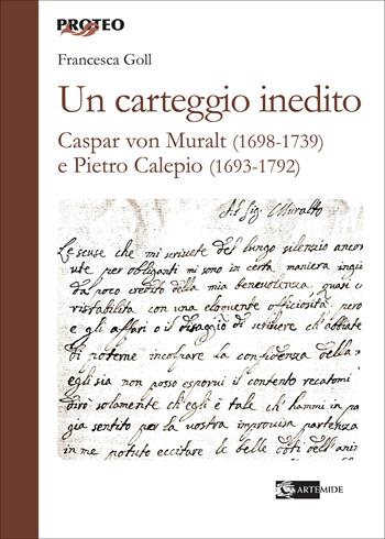 Un carteggio inedito. Caspar von Muralt (1698-1739) e Pietro Calepio (1693-1792) - Francesca Goll - Libro Artemide 2026, Proteo | Libraccio.it