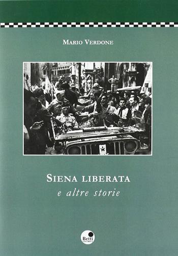 Siena liberata e altre storie - Mario Verdone - Libro Betti Editrice 2005, Documenti di storia | Libraccio.it