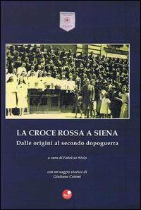 La Croce Rossa a Siena. Dalle origini al secondo dopoguerra - Giuliano Catoni - Libro Betti Editrice 2008 | Libraccio.it