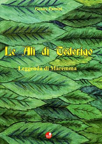 Le ali di Tederigo. Leggenda di Maremma - Genny Parrini - Libro Betti Editrice 2008 | Libraccio.it