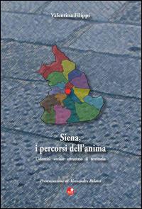 Siena, i percorsi dell'anima. L'identità sociale attraverso il territorio - Valentina Filippi - Libro Betti Editrice 2012 | Libraccio.it