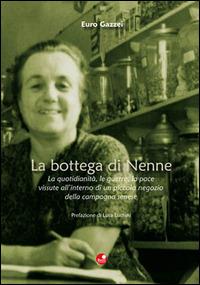 La bottega di Nenne. La quotidianità, le guerre, la pace vissute all'interno di un piccolo negozio della campagna senese - Euro Gazzei - Libro Betti Editrice 2012 | Libraccio.it