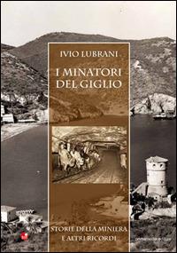 I minatori del Giglio. Storia della miniera e altri ricordi - Ivio Lubrani - Libro Betti Editrice 2012, Atlantide | Libraccio.it