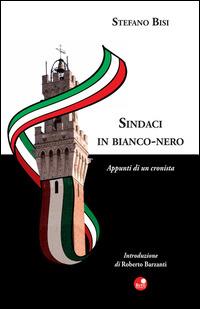 Sindaci in bianco nero. Appunti di una cronista - Stefano Bisi - Libro Betti Editrice 2012 | Libraccio.it