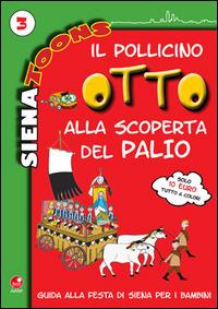 Il Pollicino Otto alla scoperta del Palio. Guida alla festa di Siena per i bambini. Siena toons. Vol. 3 - Agnese Mammana, Alice Betti - Libro Betti Editrice 2013 | Libraccio.it