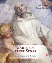 Cartusiae prope senas. Le certose in terra di Siena - Otello Mancini, Antonio Vannini - Libro Betti Editrice 2013 | Libraccio.it