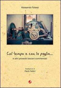 Col tempo e con la paglia... e altri proverbi toscani - Alessandro Falassi - Libro Betti Editrice 2014 | Libraccio.it