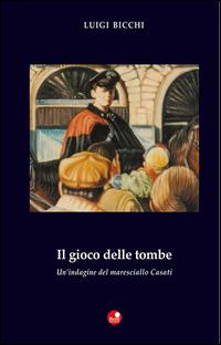 Il gioco delle tombe. Un'indagine del maresciallo Casati - Luigi Bicchi - Libro Betti Editrice 2014, Strade bianche | Libraccio.it