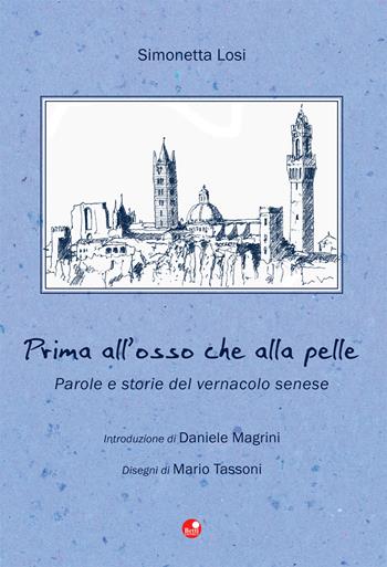 Prima all'osso che alla pelle. Parole e storie del vernacolo senese - Simonetta Losi - Libro Betti Editrice 2015 | Libraccio.it