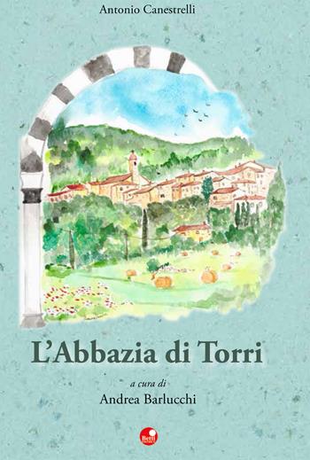 L' abbazia di Torri - Antonio Canestrelli - Libro Betti Editrice 2015 | Libraccio.it